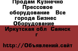 Продам Кузнечно-Прессовое оборудование - Все города Бизнес » Оборудование   . Иркутская обл.,Саянск г.